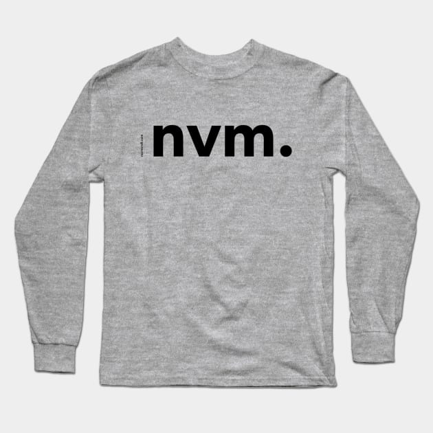 nvm (black text) Long Sleeve T-Shirt by KyleRoze